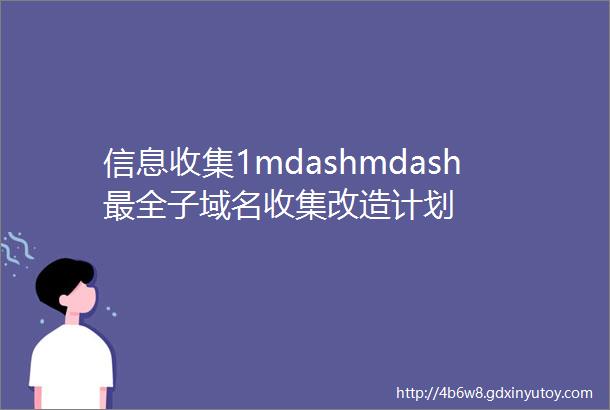 信息收集1mdashmdash最全子域名收集改造计划